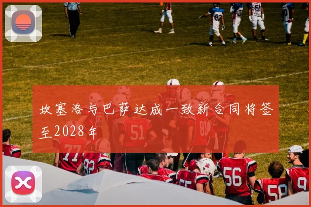坎塞洛与巴萨达成一致新合同将签至2028年